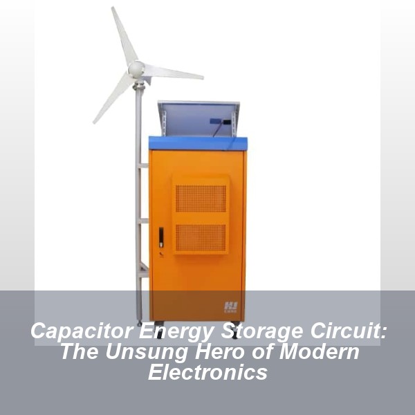 Capacitor Energy Storage Circuit: The Unsung Hero of Modern Electronics